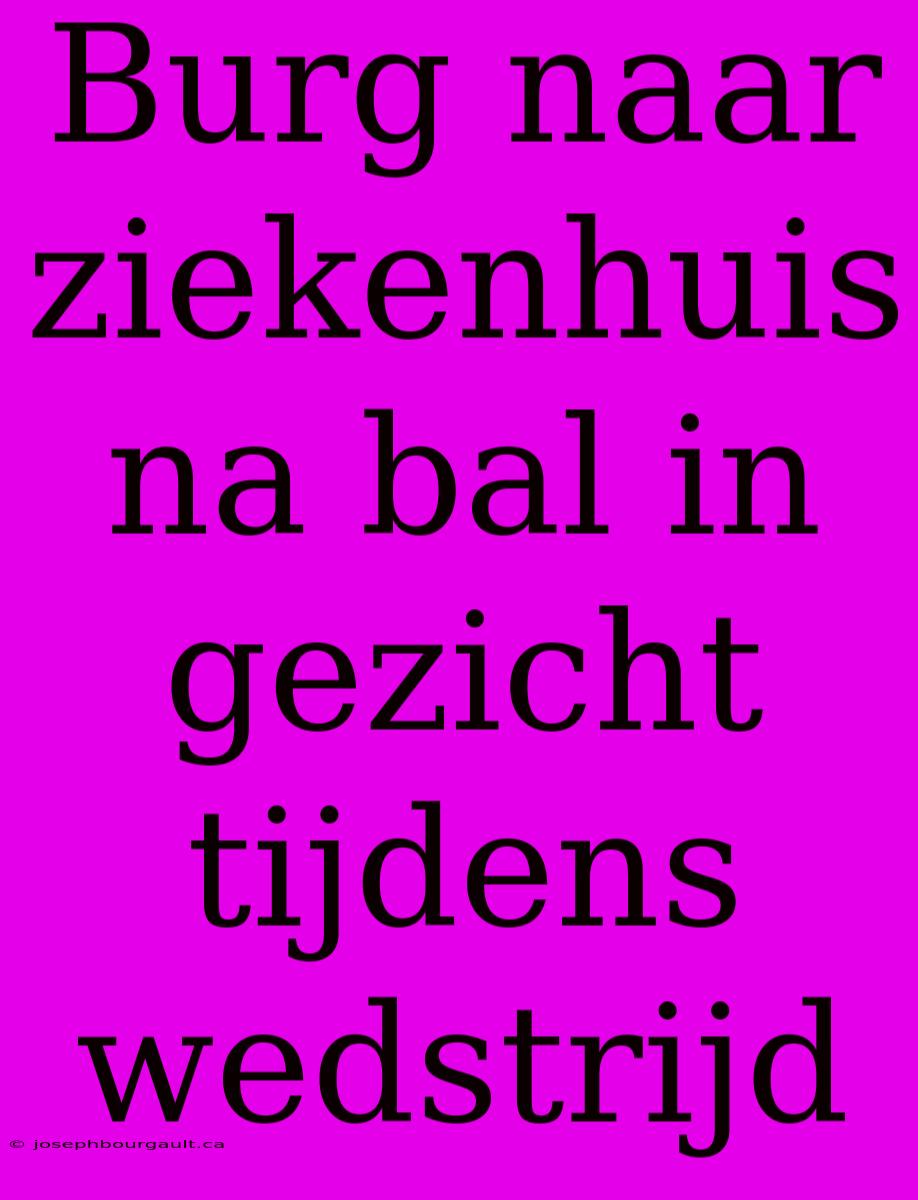 Burg Naar Ziekenhuis Na Bal In Gezicht Tijdens Wedstrijd