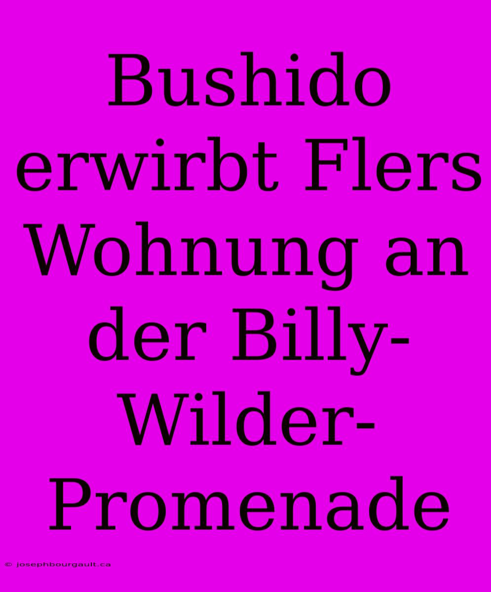 Bushido Erwirbt Flers Wohnung An Der Billy-Wilder-Promenade