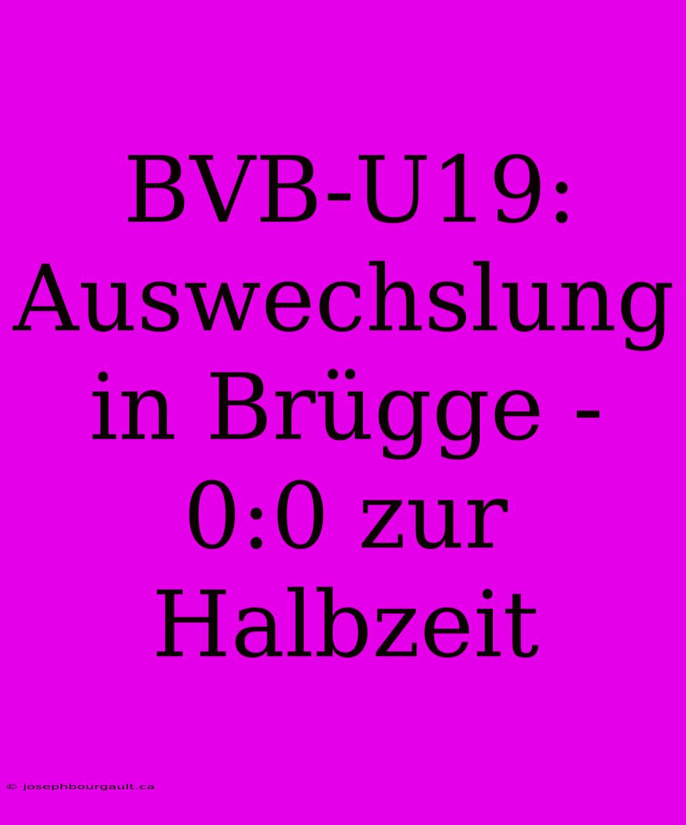 BVB-U19: Auswechslung In Brügge - 0:0 Zur Halbzeit