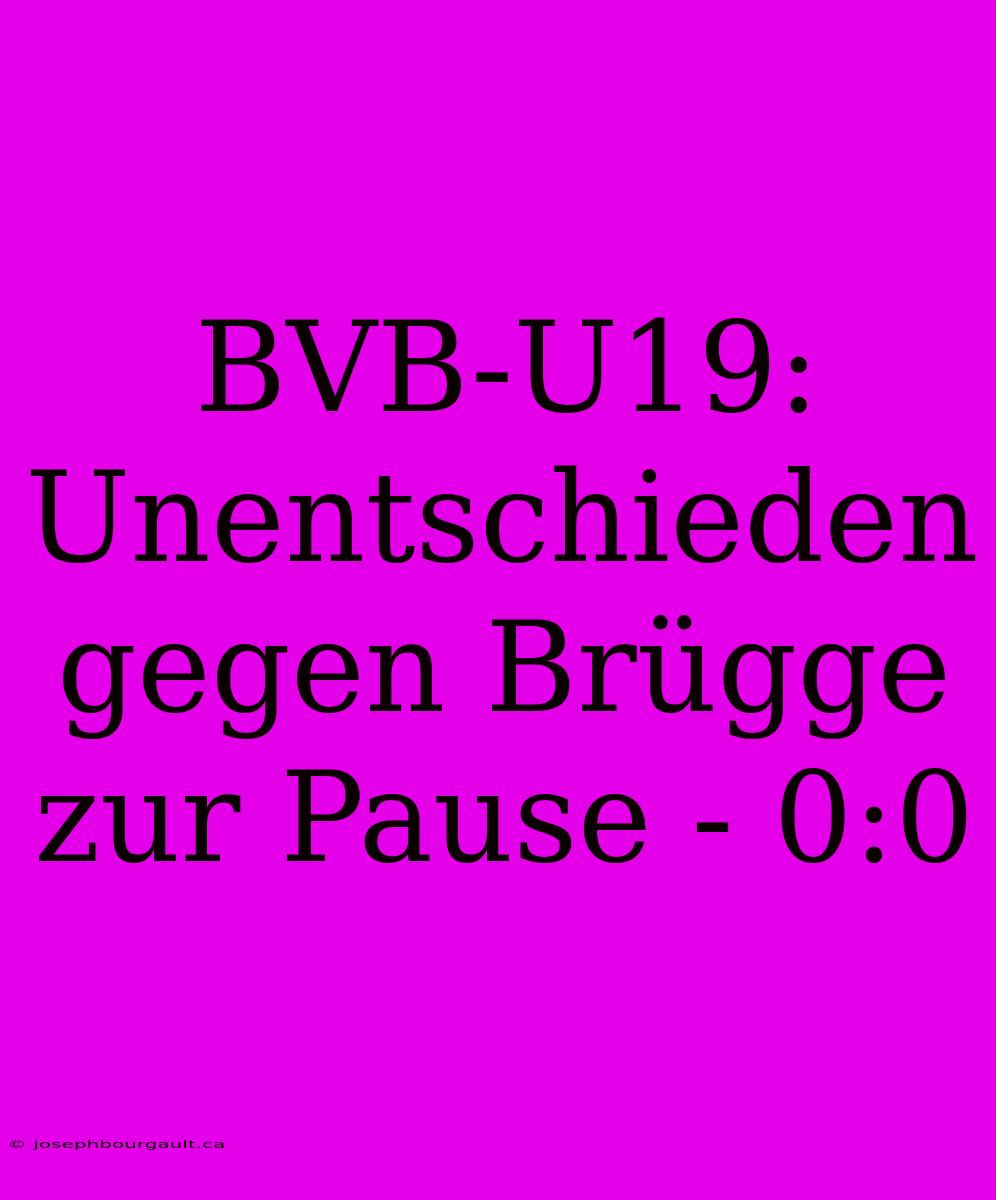 BVB-U19: Unentschieden Gegen Brügge Zur Pause - 0:0