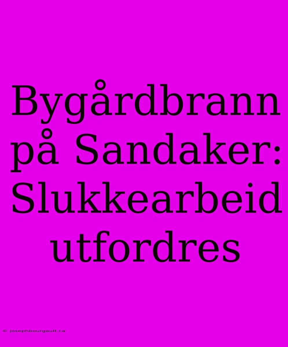 Bygårdbrann På Sandaker: Slukkearbeid Utfordres