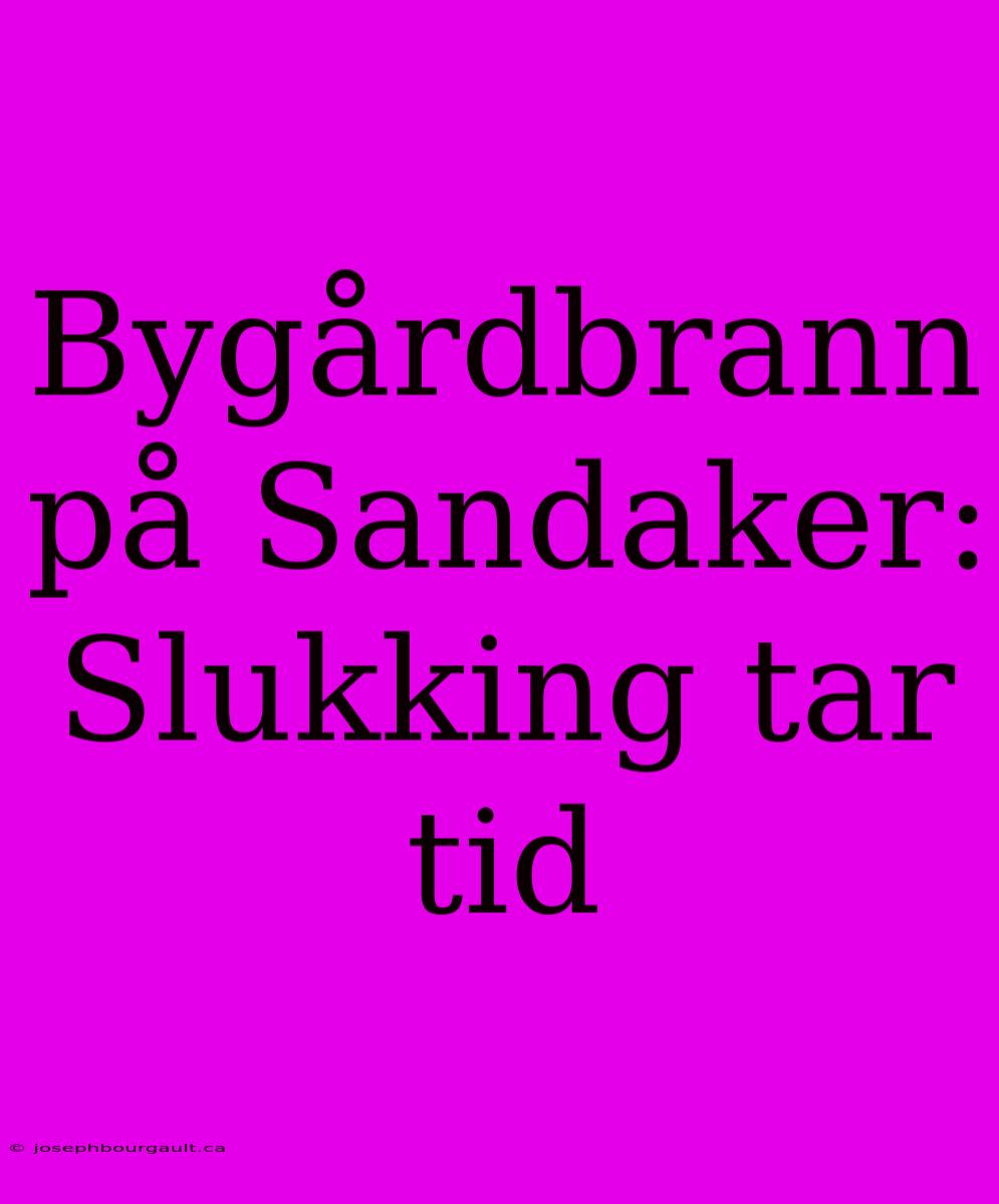 Bygårdbrann På Sandaker: Slukking Tar Tid