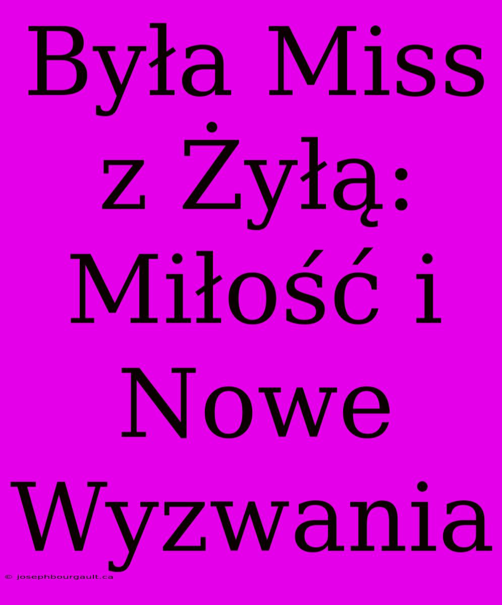 Była Miss Z Żyłą: Miłość I Nowe Wyzwania