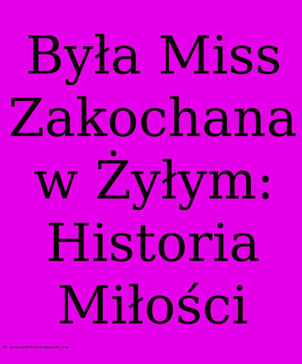 Była Miss Zakochana W Żyłym: Historia Miłości