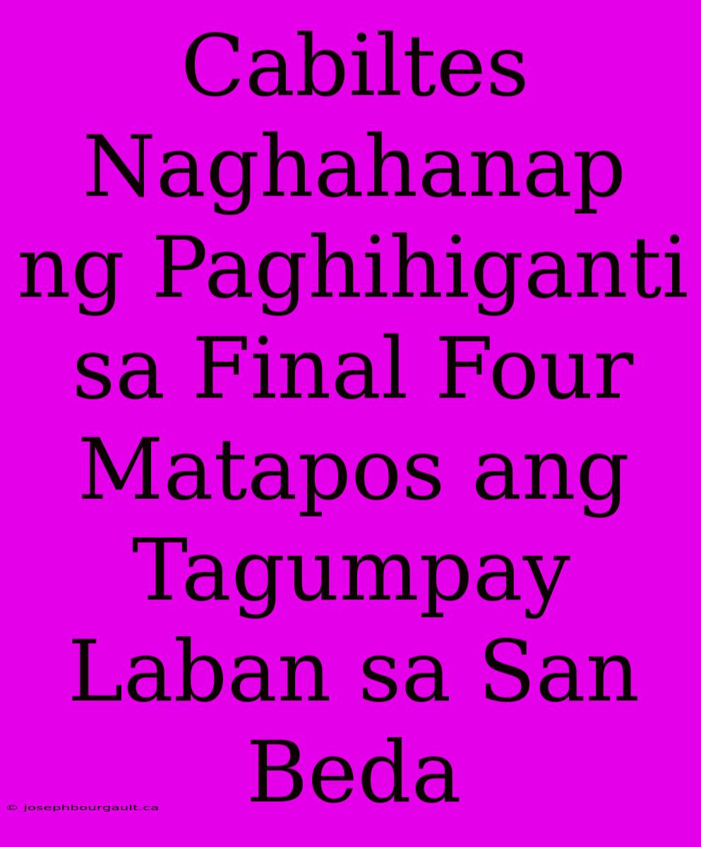 Cabiltes Naghahanap Ng Paghihiganti Sa Final Four Matapos Ang Tagumpay Laban Sa San Beda