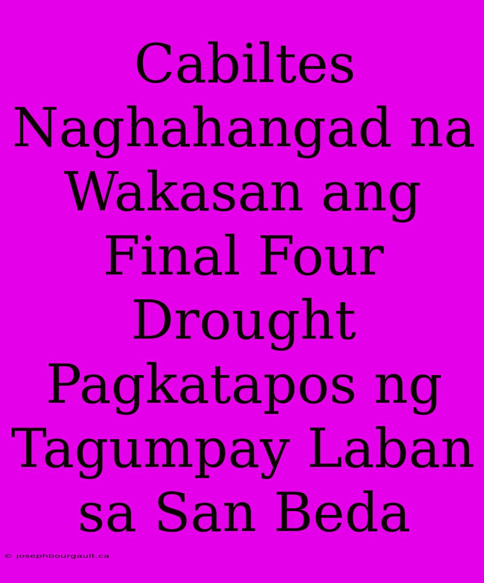 Cabiltes Naghahangad Na Wakasan Ang Final Four Drought Pagkatapos Ng Tagumpay Laban Sa San Beda