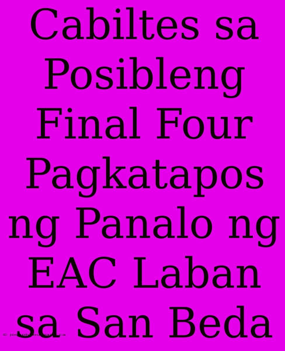 Cabiltes Sa Posibleng Final Four Pagkatapos Ng Panalo Ng EAC Laban Sa San Beda