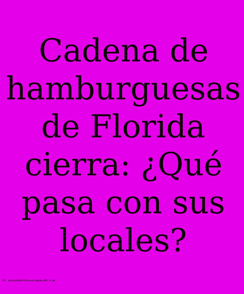 Cadena De Hamburguesas De Florida Cierra: ¿Qué Pasa Con Sus Locales?