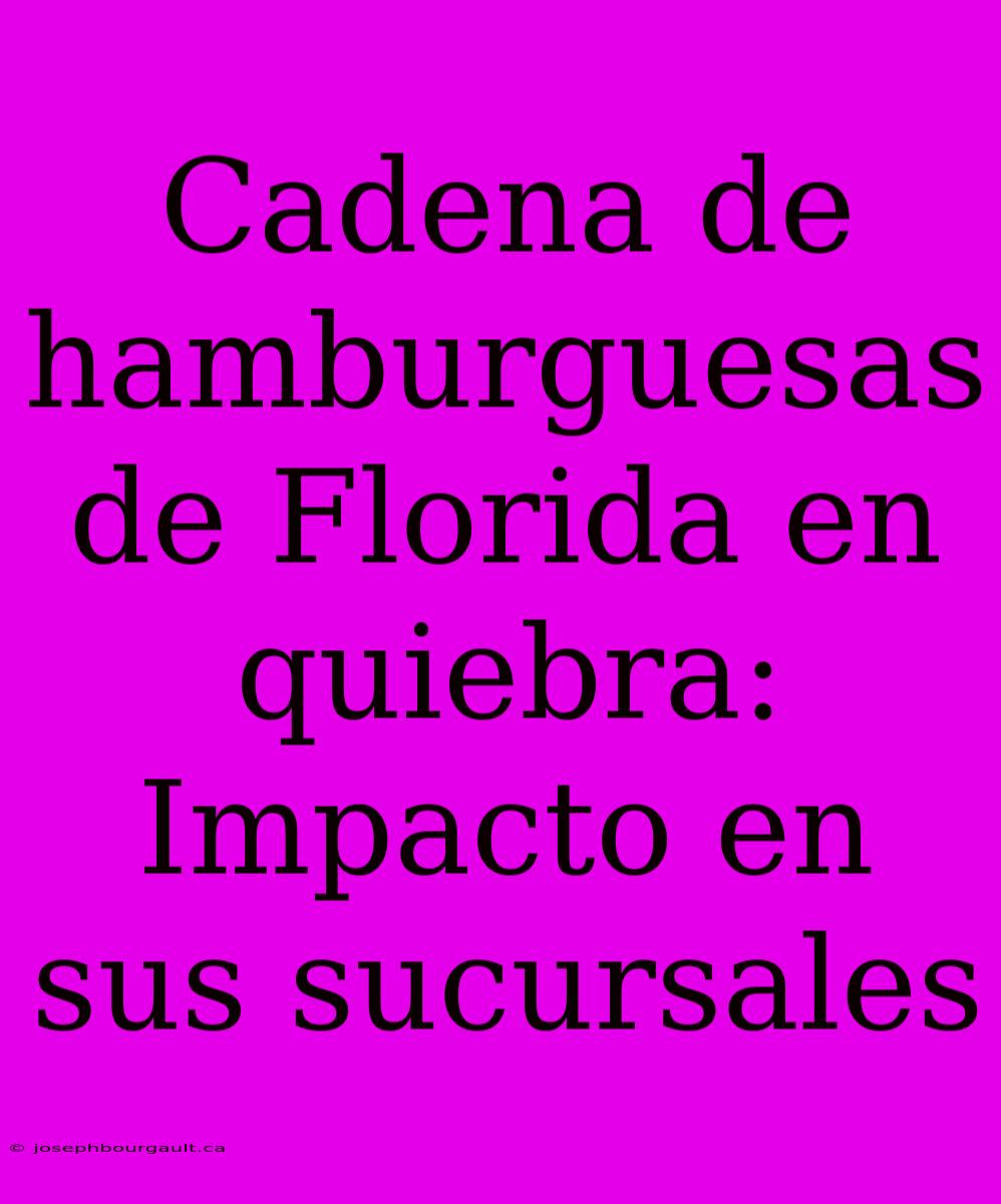 Cadena De Hamburguesas De Florida En Quiebra: Impacto En Sus Sucursales