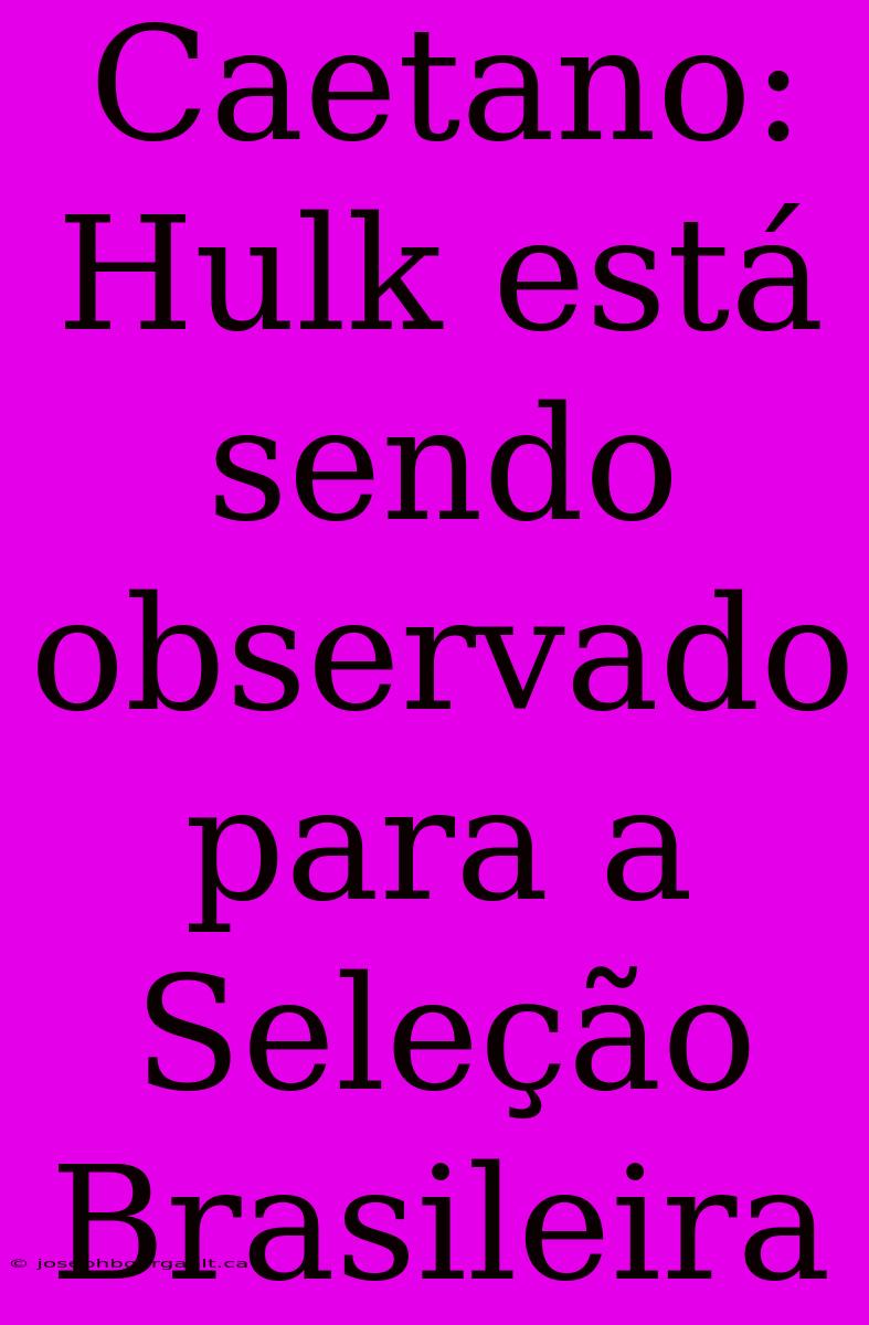 Caetano: Hulk Está Sendo Observado Para A Seleção Brasileira