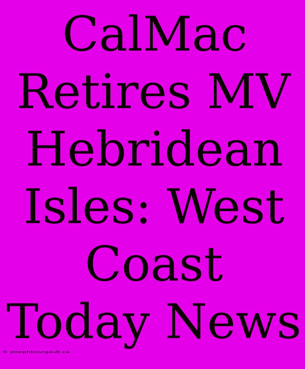 CalMac Retires MV Hebridean Isles: West Coast Today News