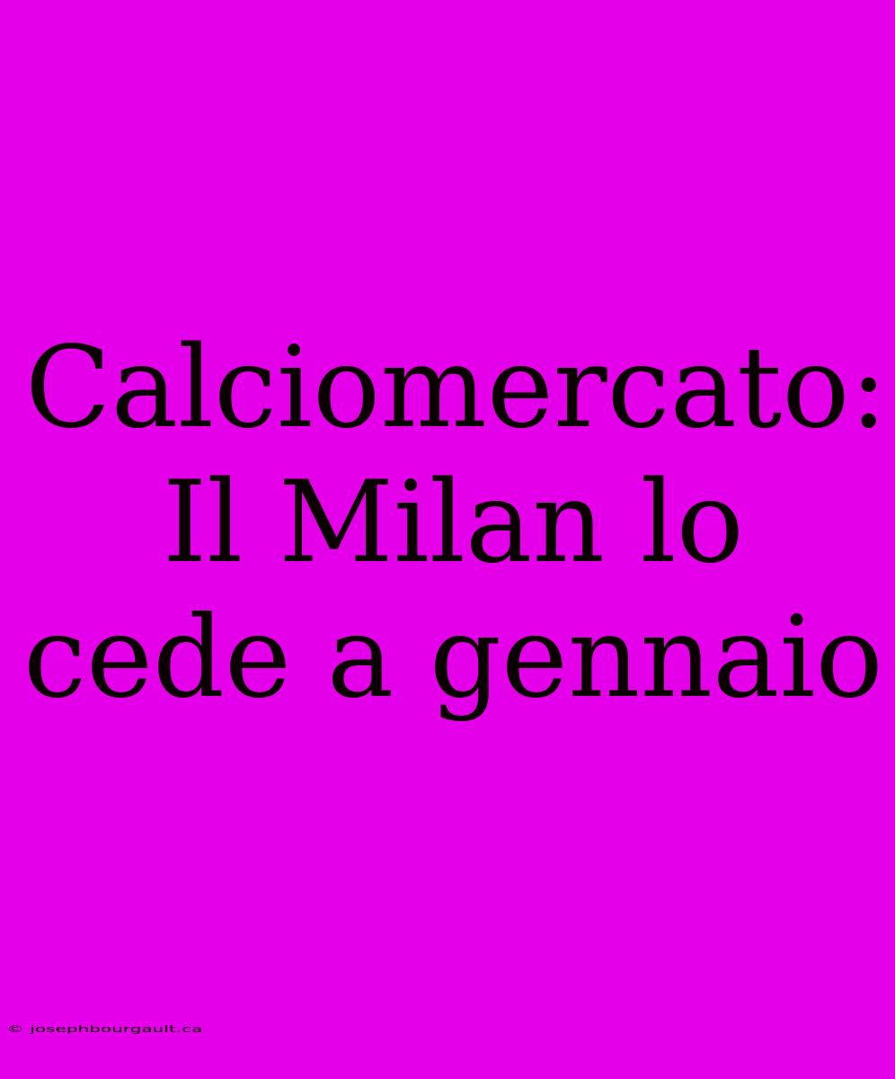 Calciomercato: Il Milan Lo Cede A Gennaio