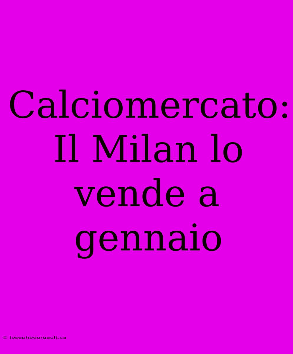 Calciomercato: Il Milan Lo Vende A Gennaio