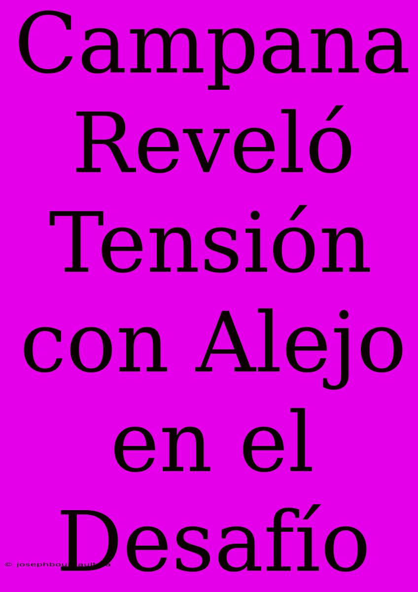 Campana Reveló Tensión Con Alejo En El Desafío