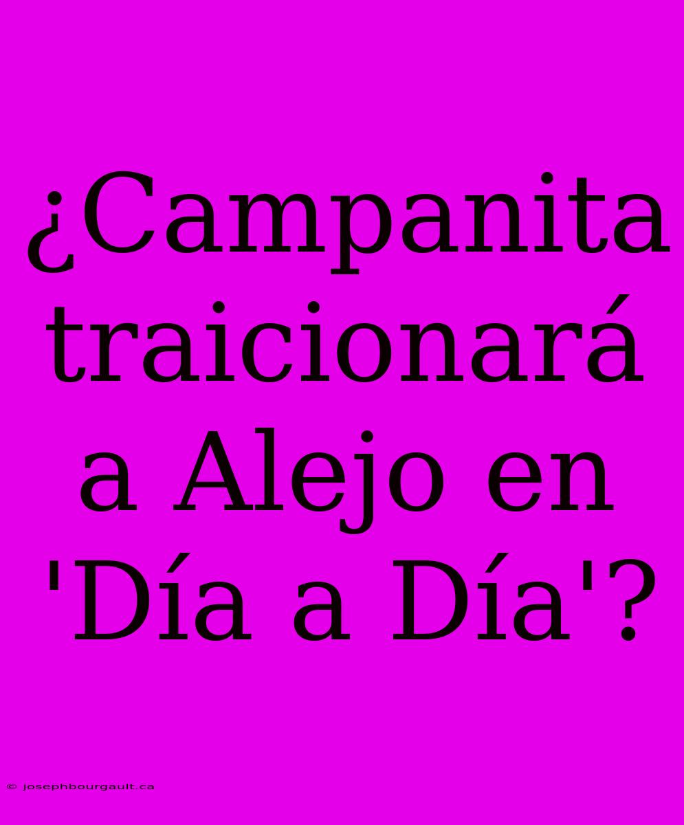 ¿Campanita Traicionará A Alejo En 'Día A Día'?