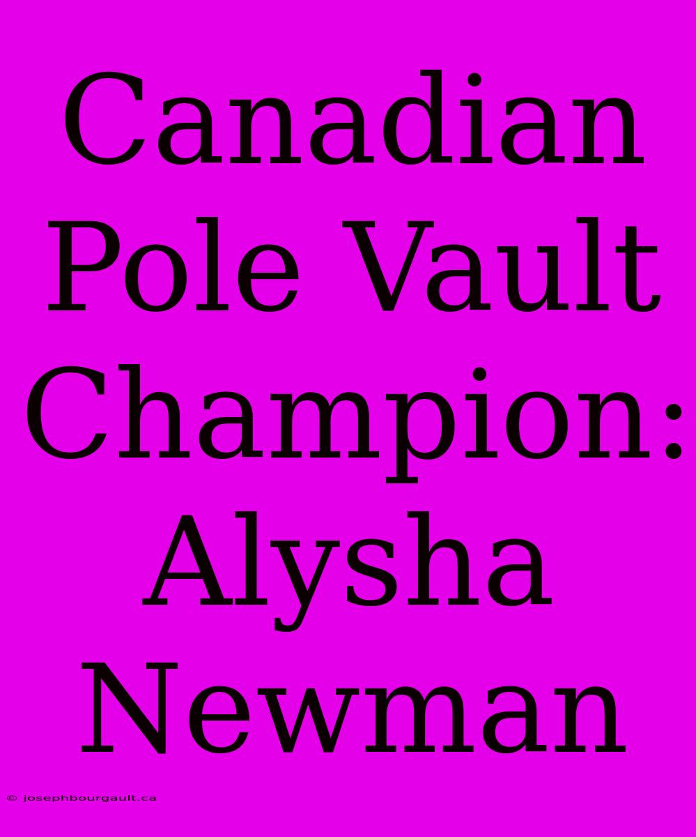 Canadian Pole Vault Champion: Alysha Newman