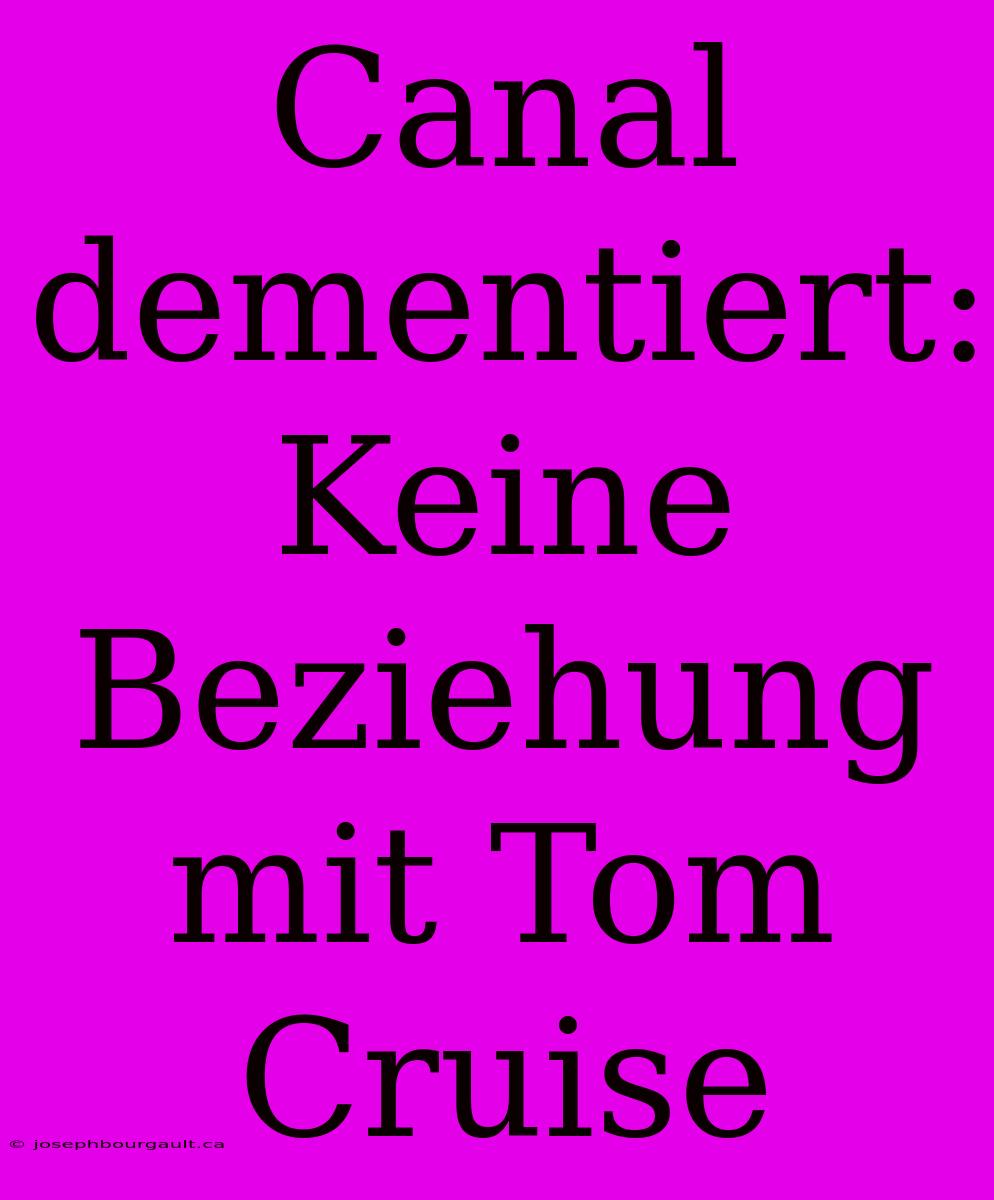 Canal Dementiert: Keine Beziehung Mit Tom Cruise