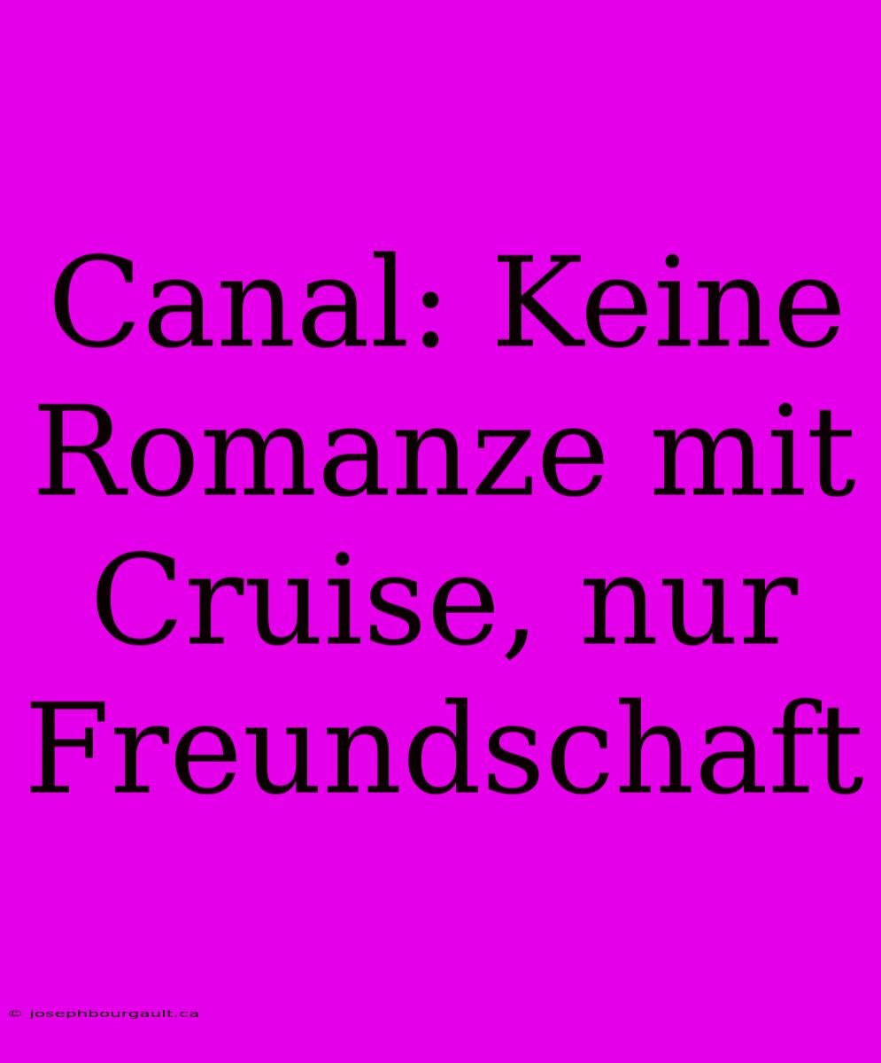 Canal: Keine Romanze Mit Cruise, Nur Freundschaft