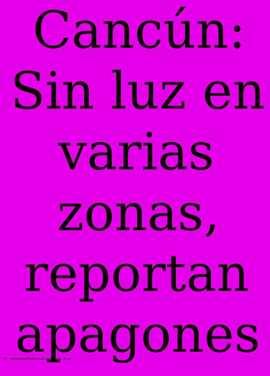 Cancún: Sin Luz En Varias Zonas, Reportan Apagones