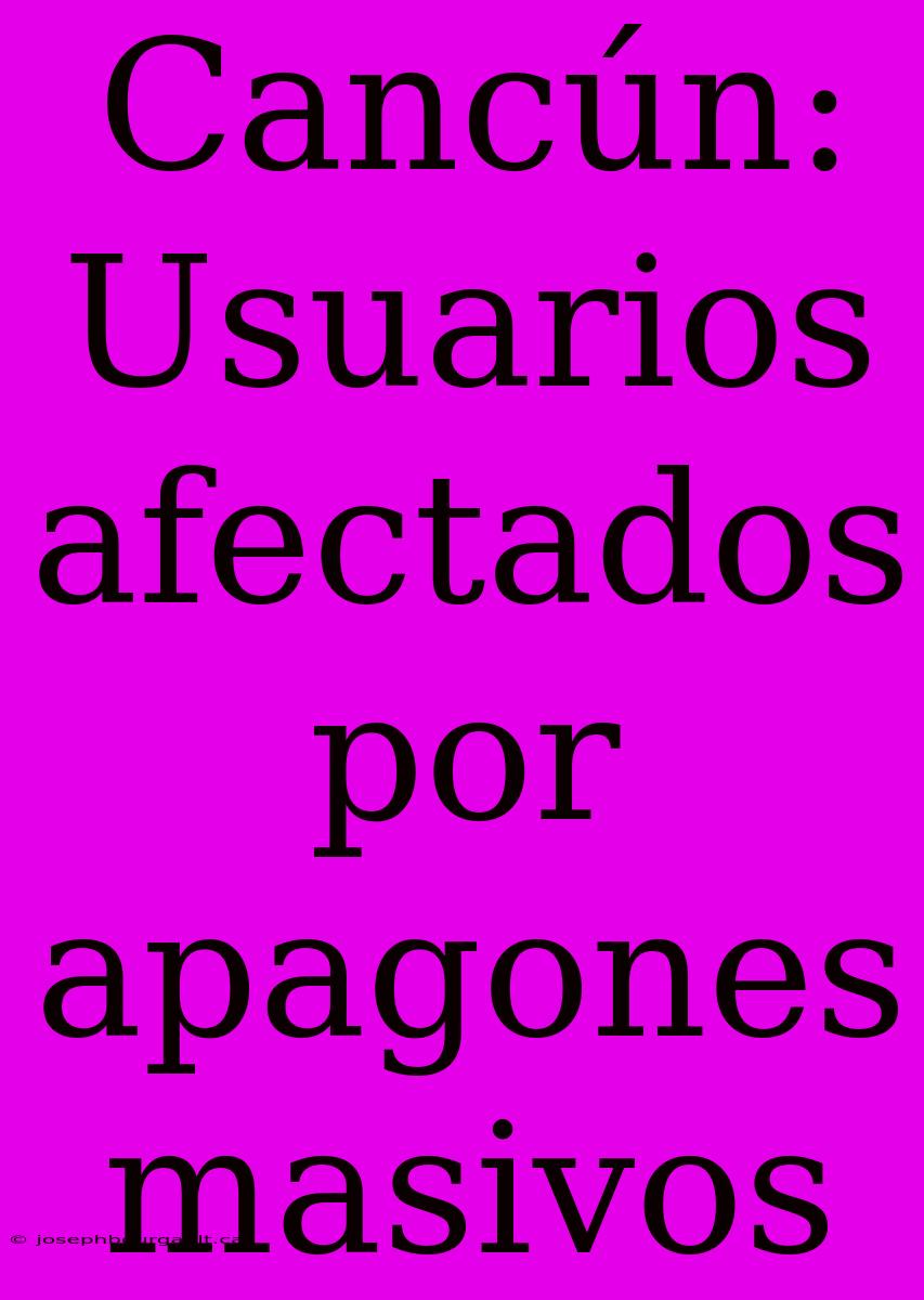 Cancún: Usuarios Afectados Por Apagones Masivos