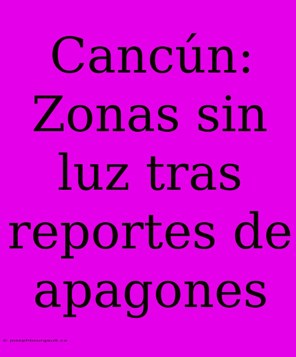 Cancún: Zonas Sin Luz Tras Reportes De Apagones