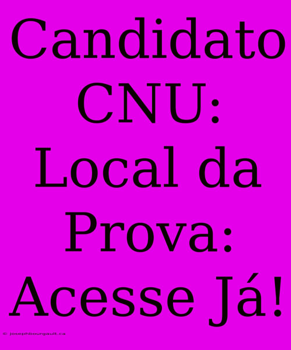 Candidato CNU: Local Da Prova: Acesse Já!