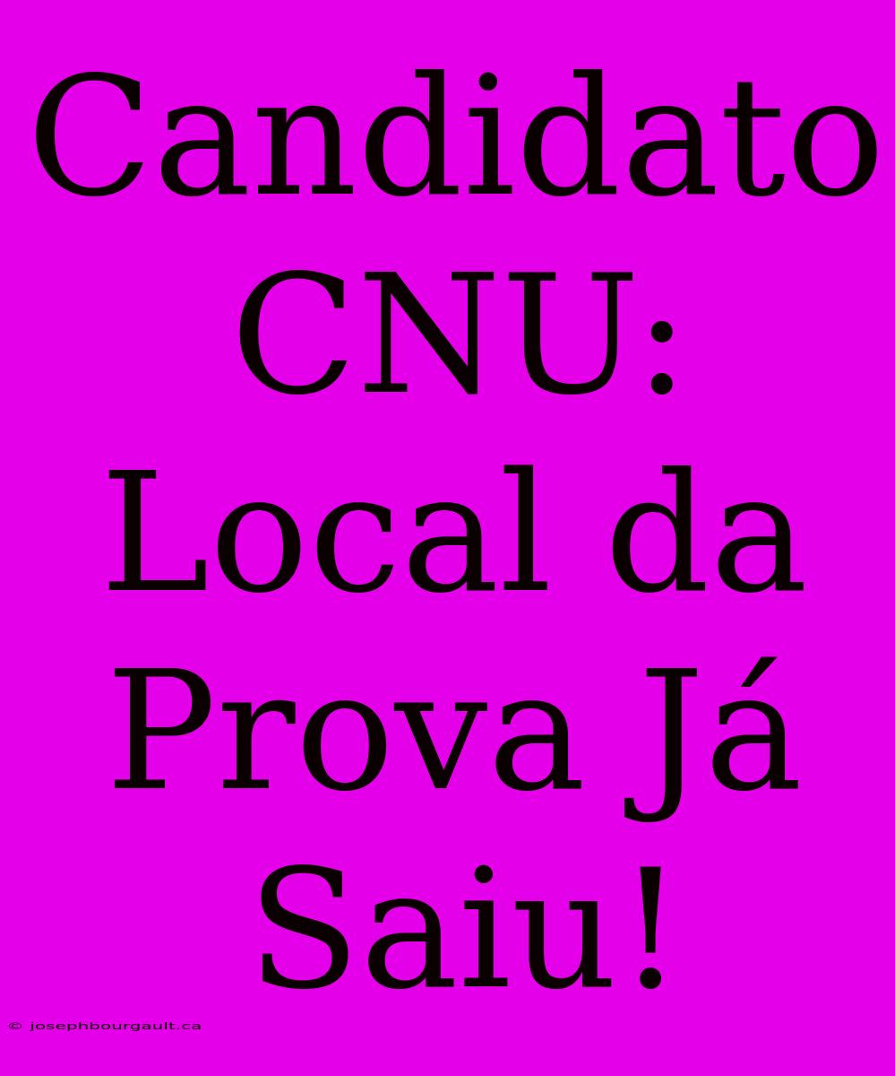 Candidato CNU: Local Da Prova Já Saiu!