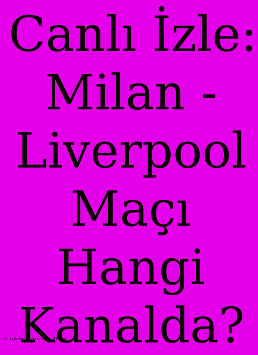 Canlı İzle: Milan - Liverpool Maçı Hangi Kanalda?