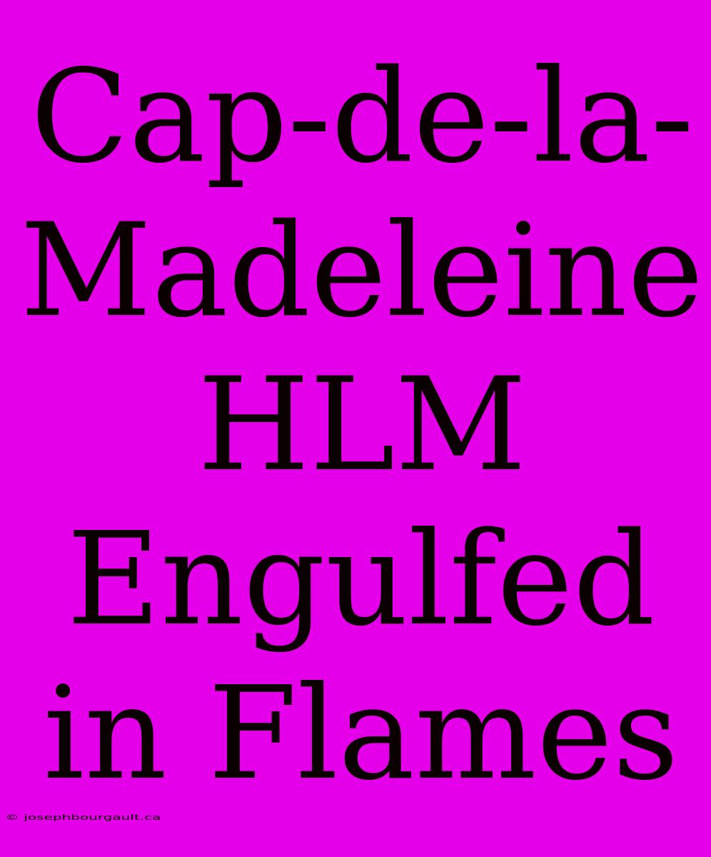 Cap-de-la-Madeleine HLM Engulfed In Flames