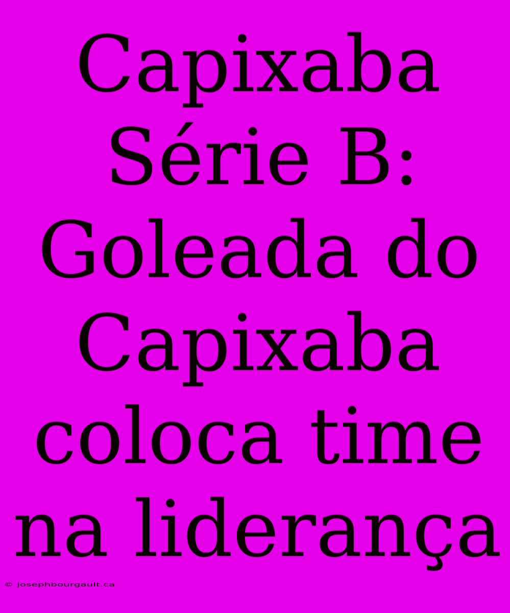 Capixaba Série B: Goleada Do Capixaba Coloca Time Na Liderança