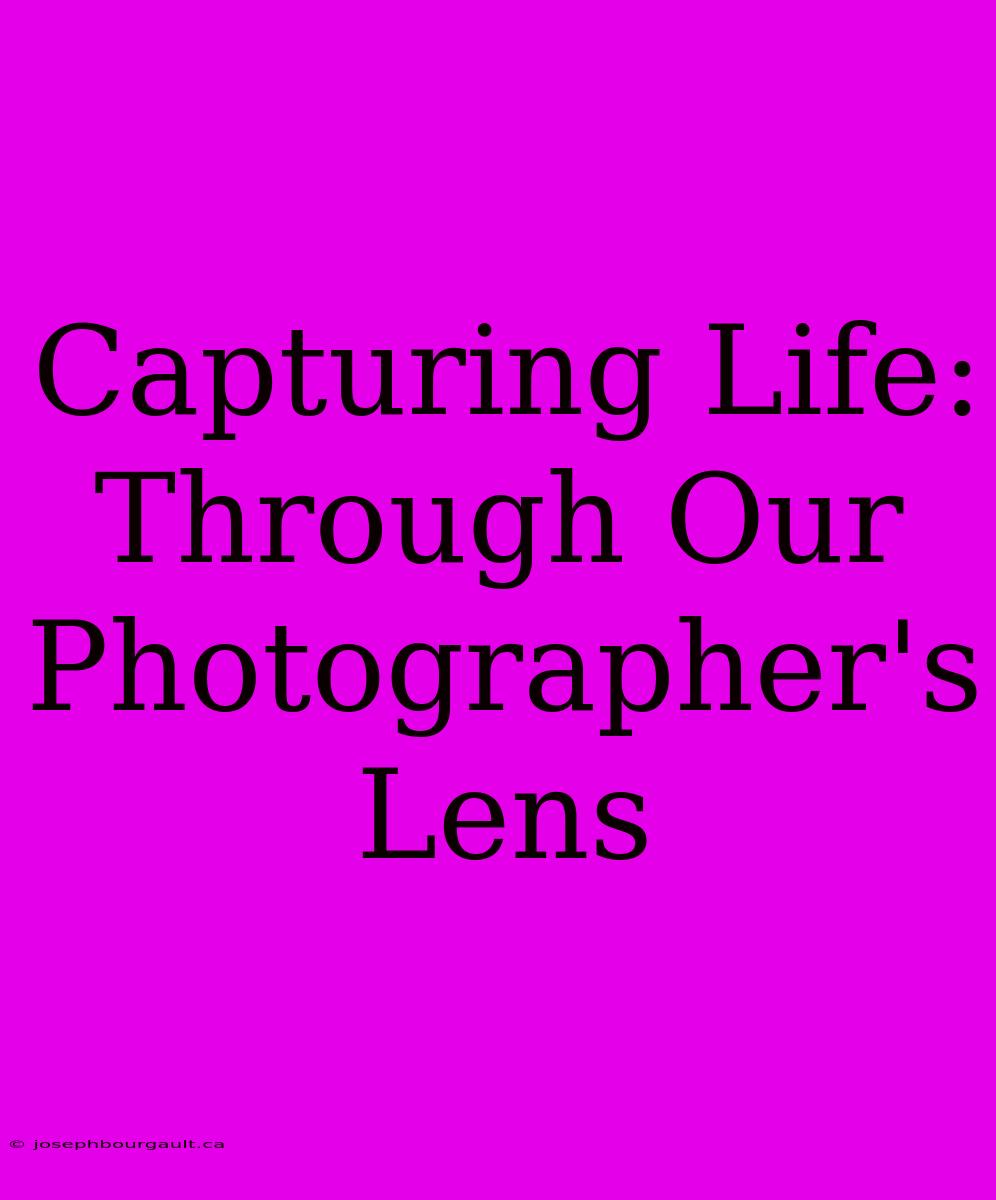 Capturing Life: Through Our Photographer's Lens