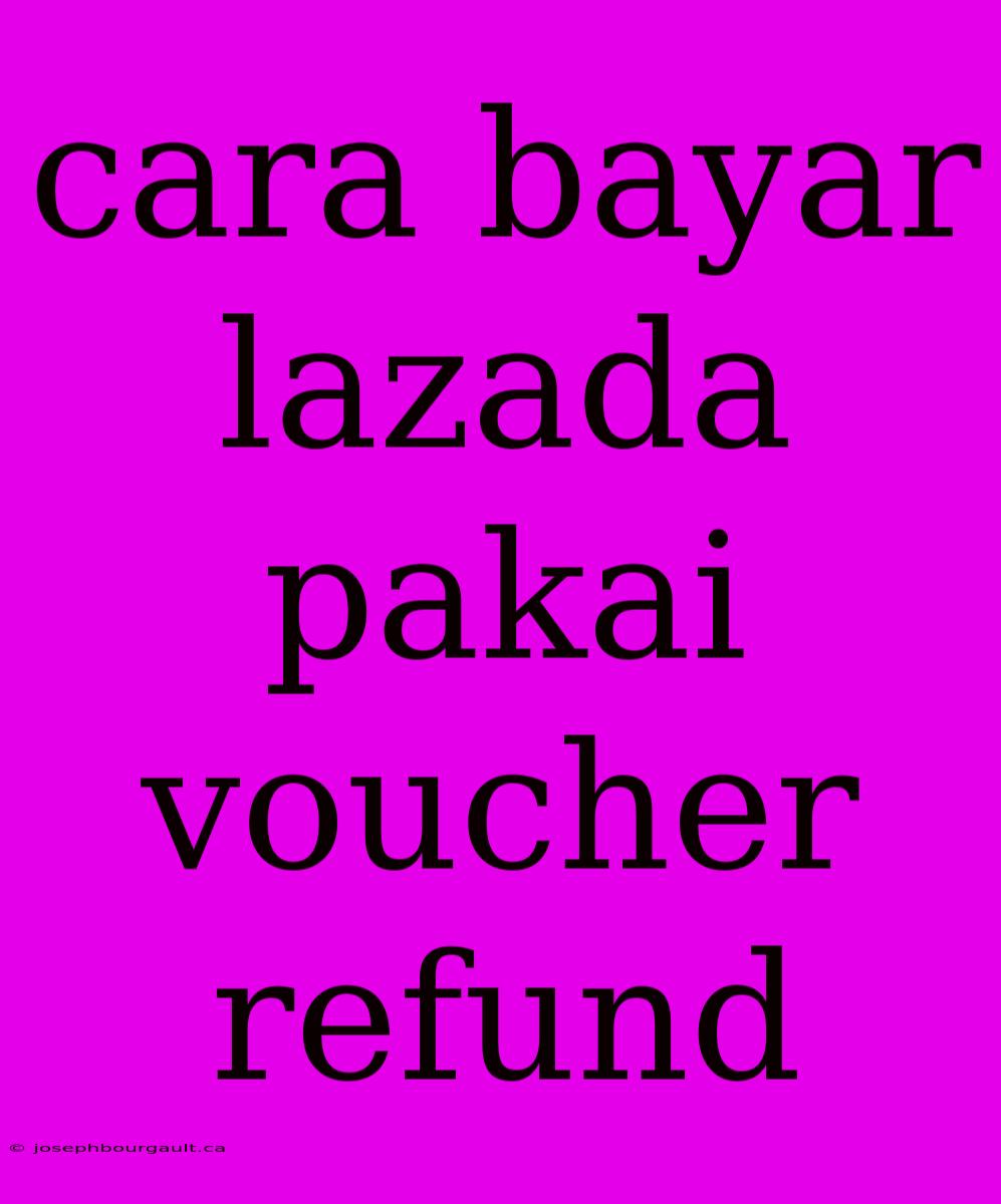 Cara Bayar Lazada Pakai Voucher Refund