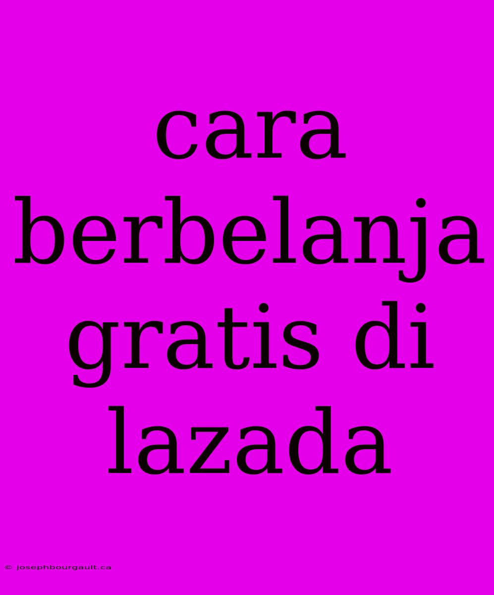 Cara Berbelanja Gratis Di Lazada