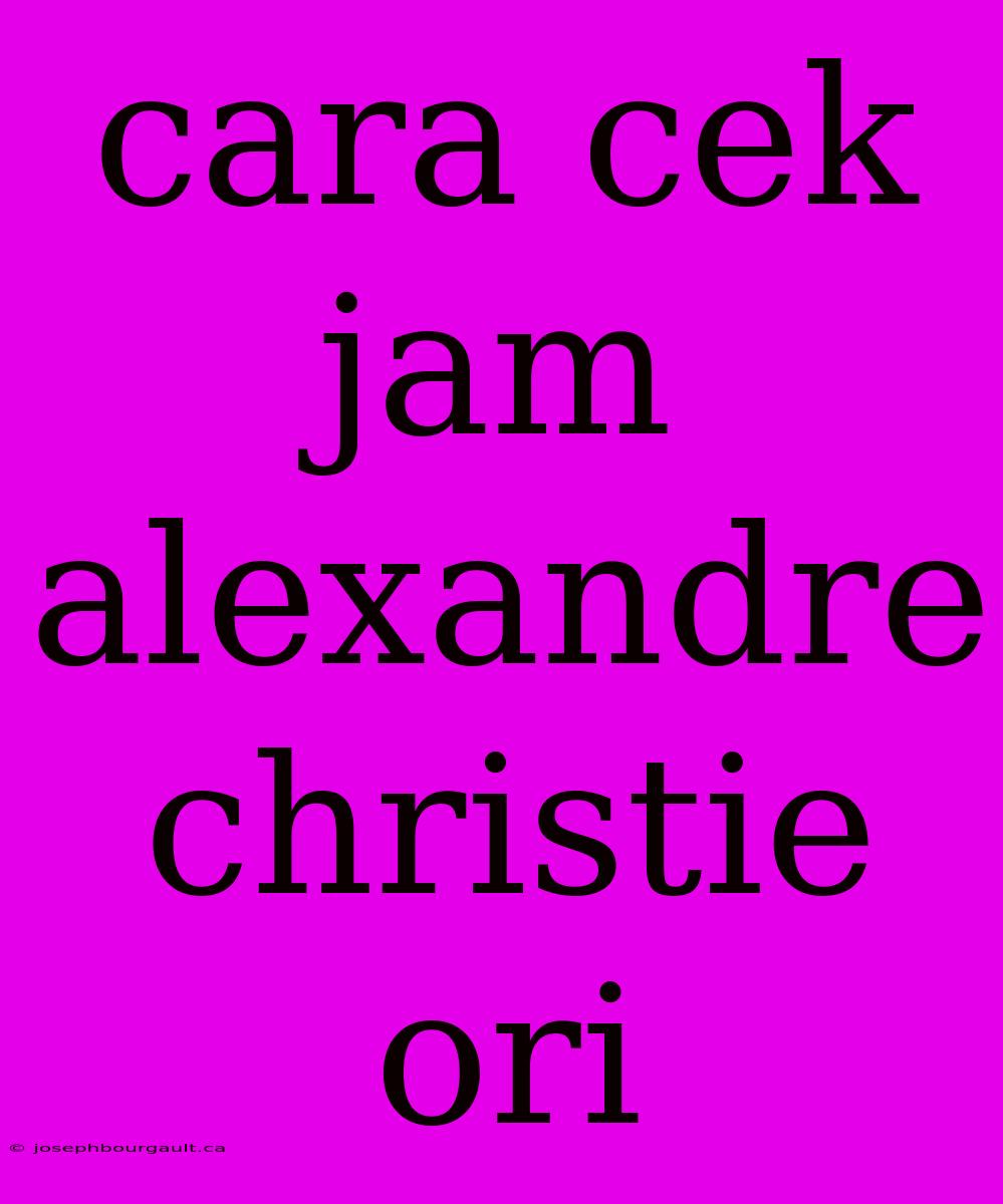 Cara Cek Jam Alexandre Christie Ori