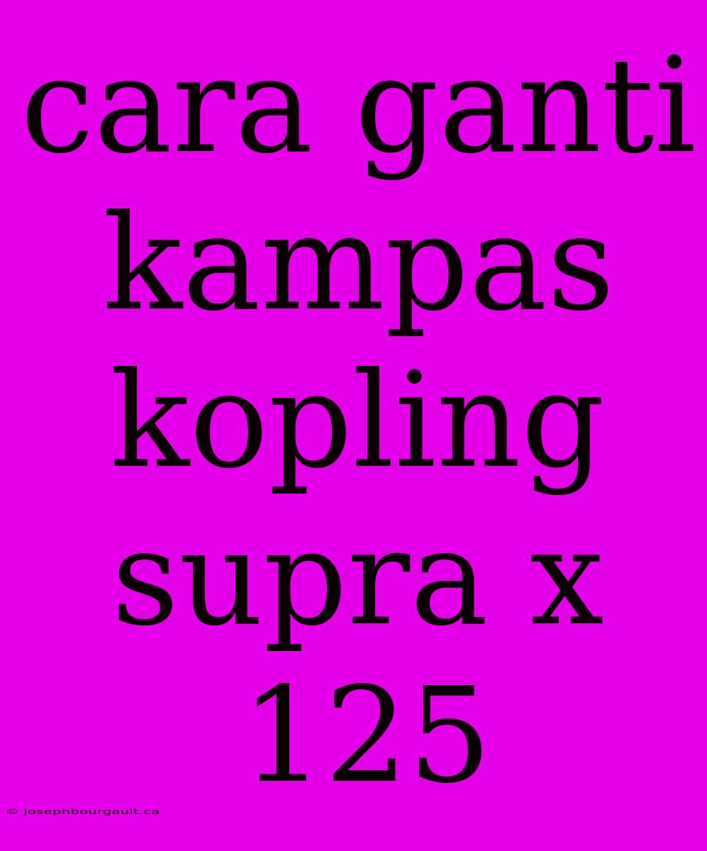 Cara Ganti Kampas Kopling Supra X 125