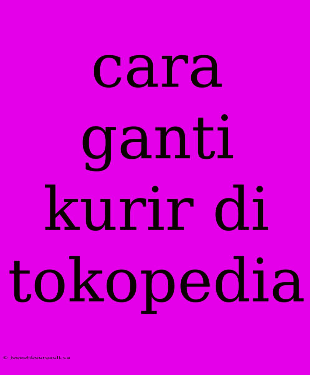 Cara Ganti Kurir Di Tokopedia