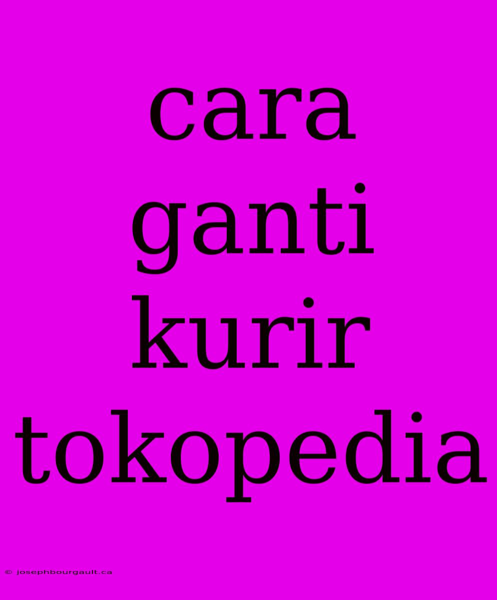 Cara Ganti Kurir Tokopedia