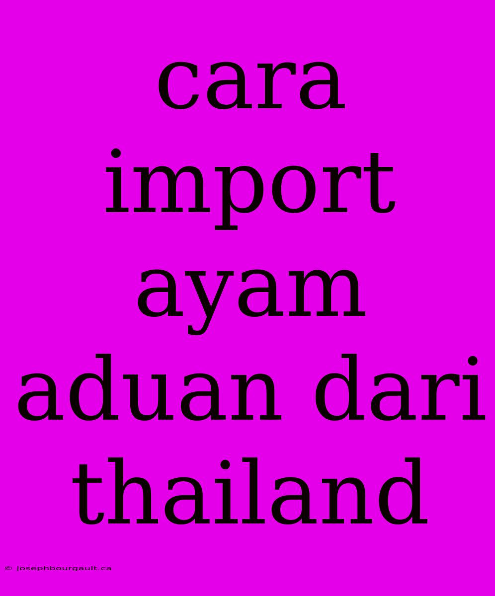 Cara Import Ayam Aduan Dari Thailand