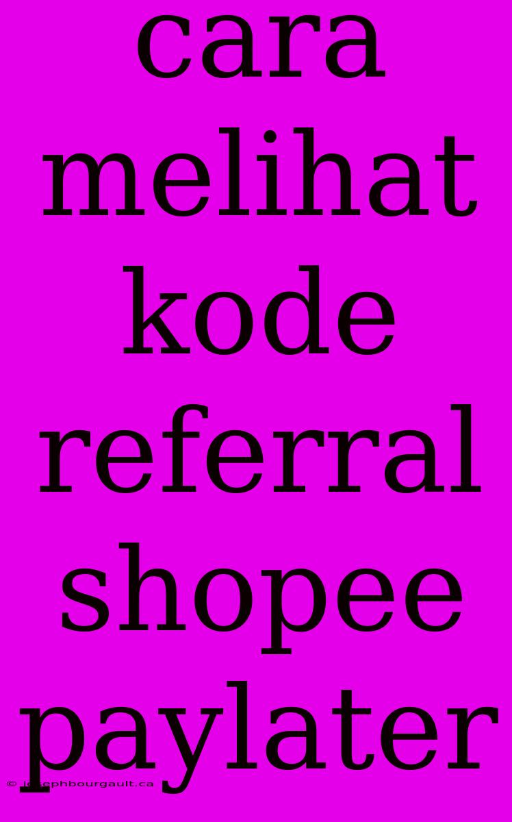 Cara Melihat Kode Referral Shopee Paylater