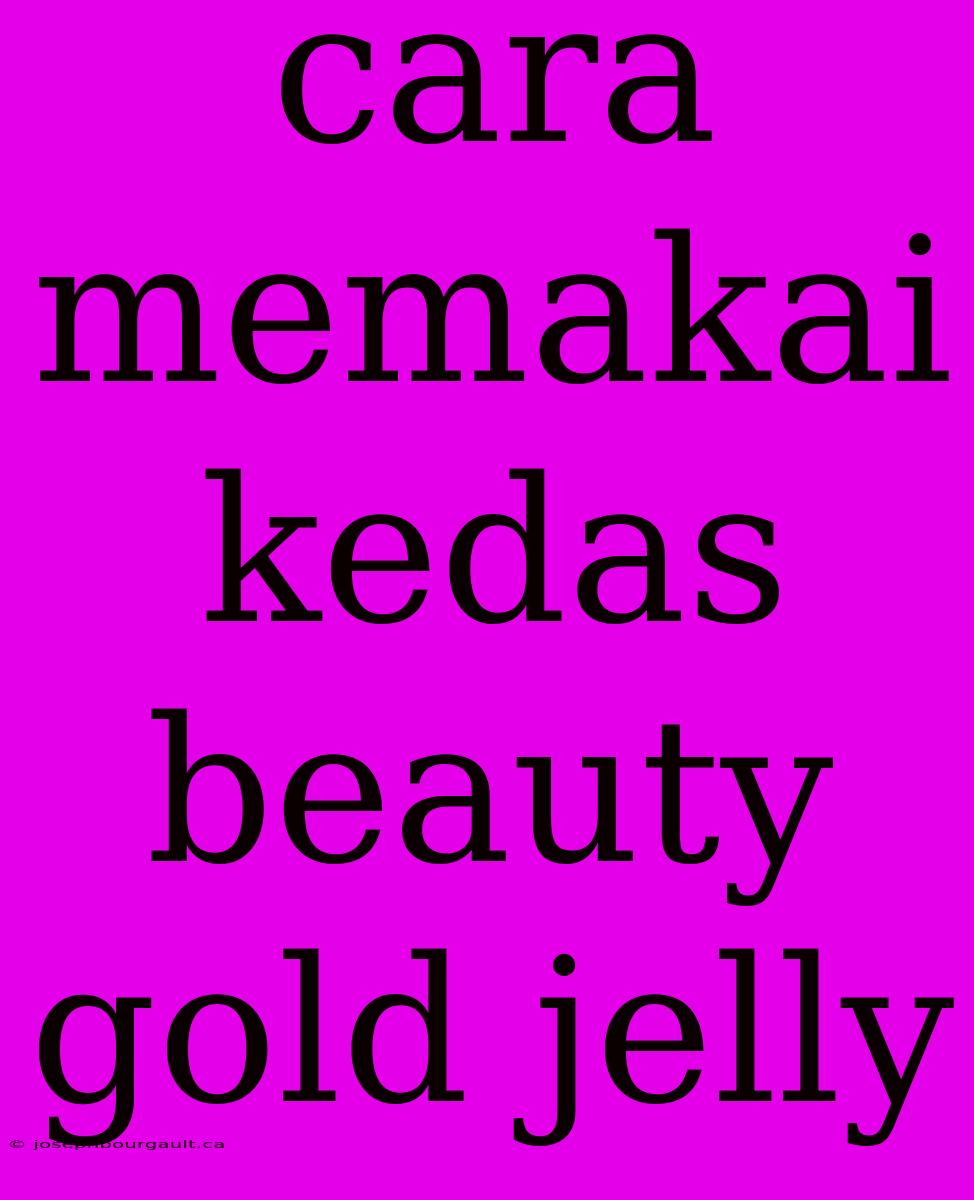 Cara Memakai Kedas Beauty Gold Jelly