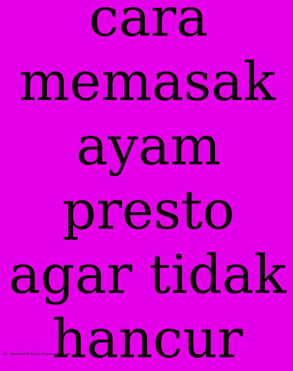 Cara Memasak Ayam Presto Agar Tidak Hancur