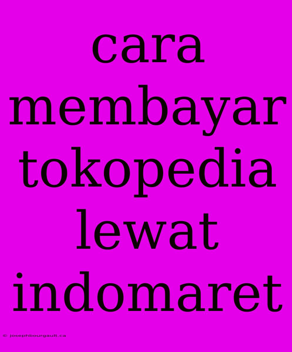 Cara Membayar Tokopedia Lewat Indomaret