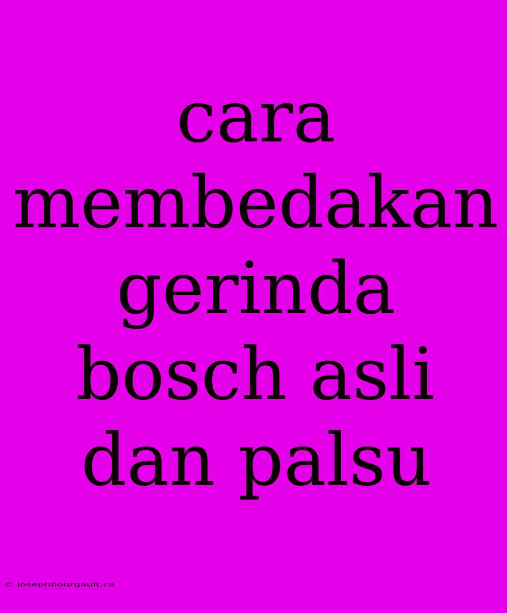 Cara Membedakan Gerinda Bosch Asli Dan Palsu