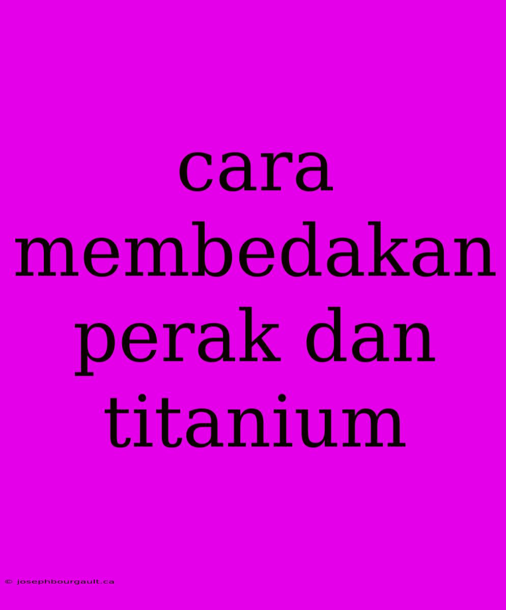 Cara Membedakan Perak Dan Titanium