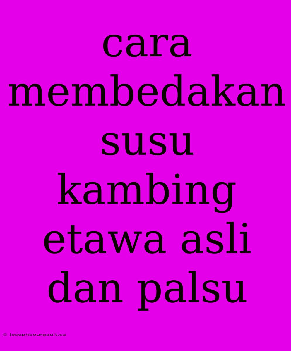 Cara Membedakan Susu Kambing Etawa Asli Dan Palsu