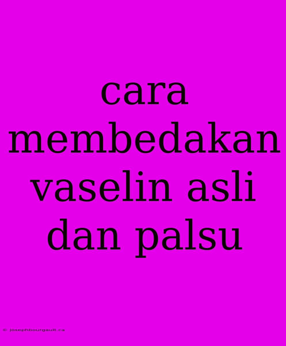 Cara Membedakan Vaselin Asli Dan Palsu