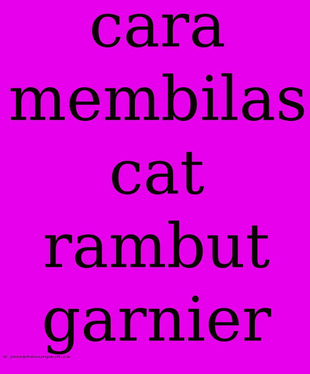 Cara Membilas Cat Rambut Garnier