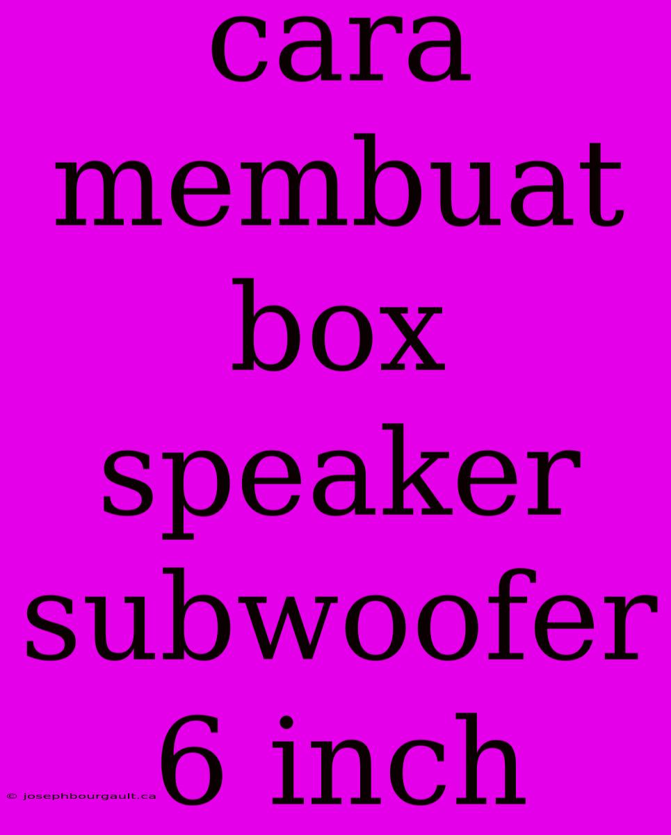 Cara Membuat Box Speaker Subwoofer 6 Inch