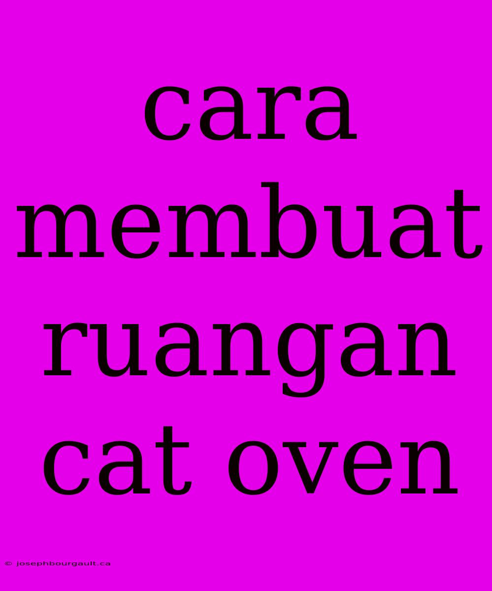 Cara Membuat Ruangan Cat Oven