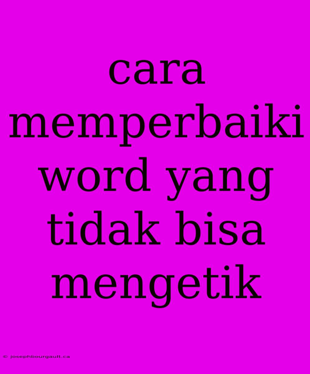 Cara Memperbaiki Word Yang Tidak Bisa Mengetik